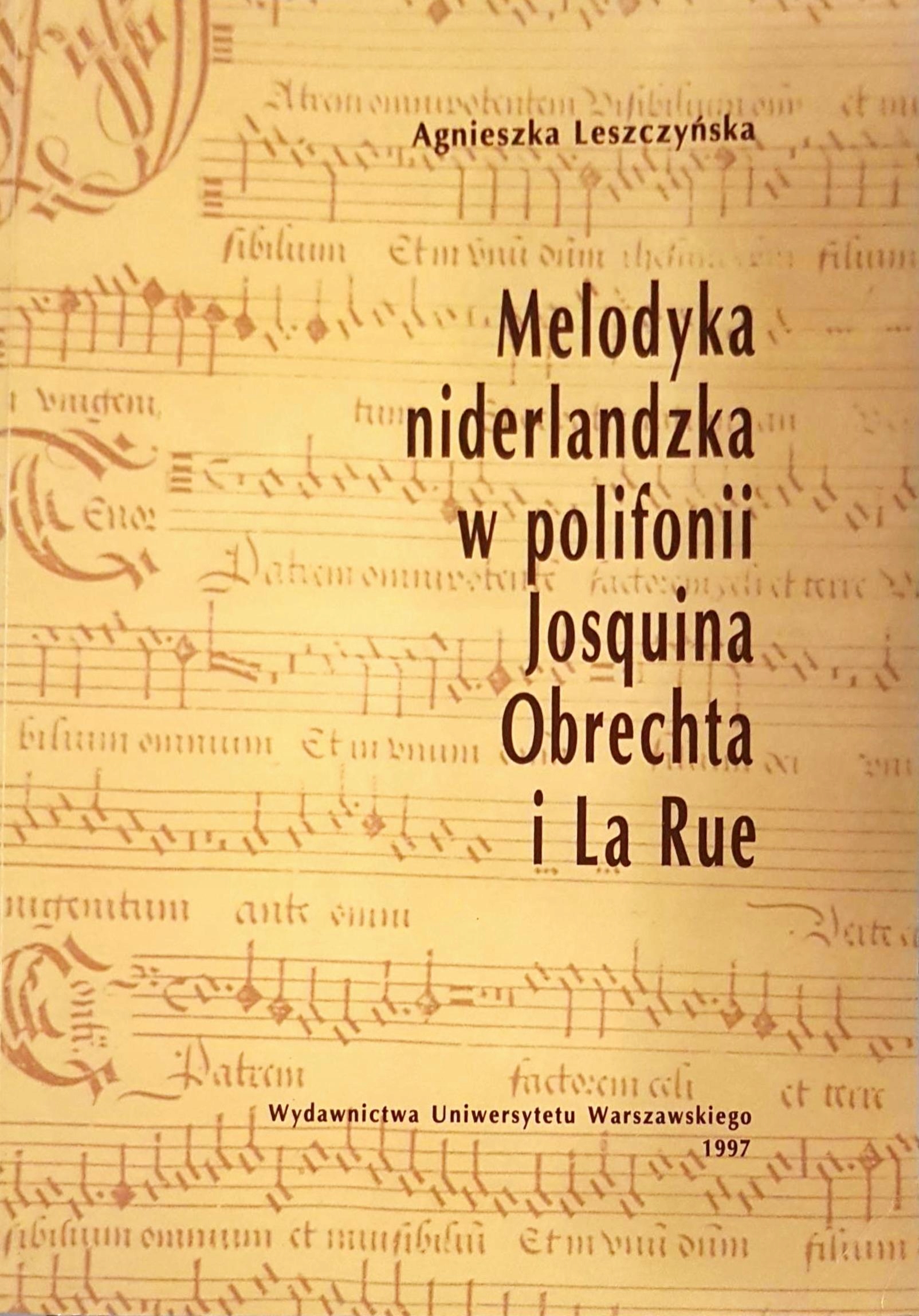 Agnieszka Leszczyńska: Melodyka niderlandzka w polifonii Josquina, Obrechta i La Rue, Warszawa 1997