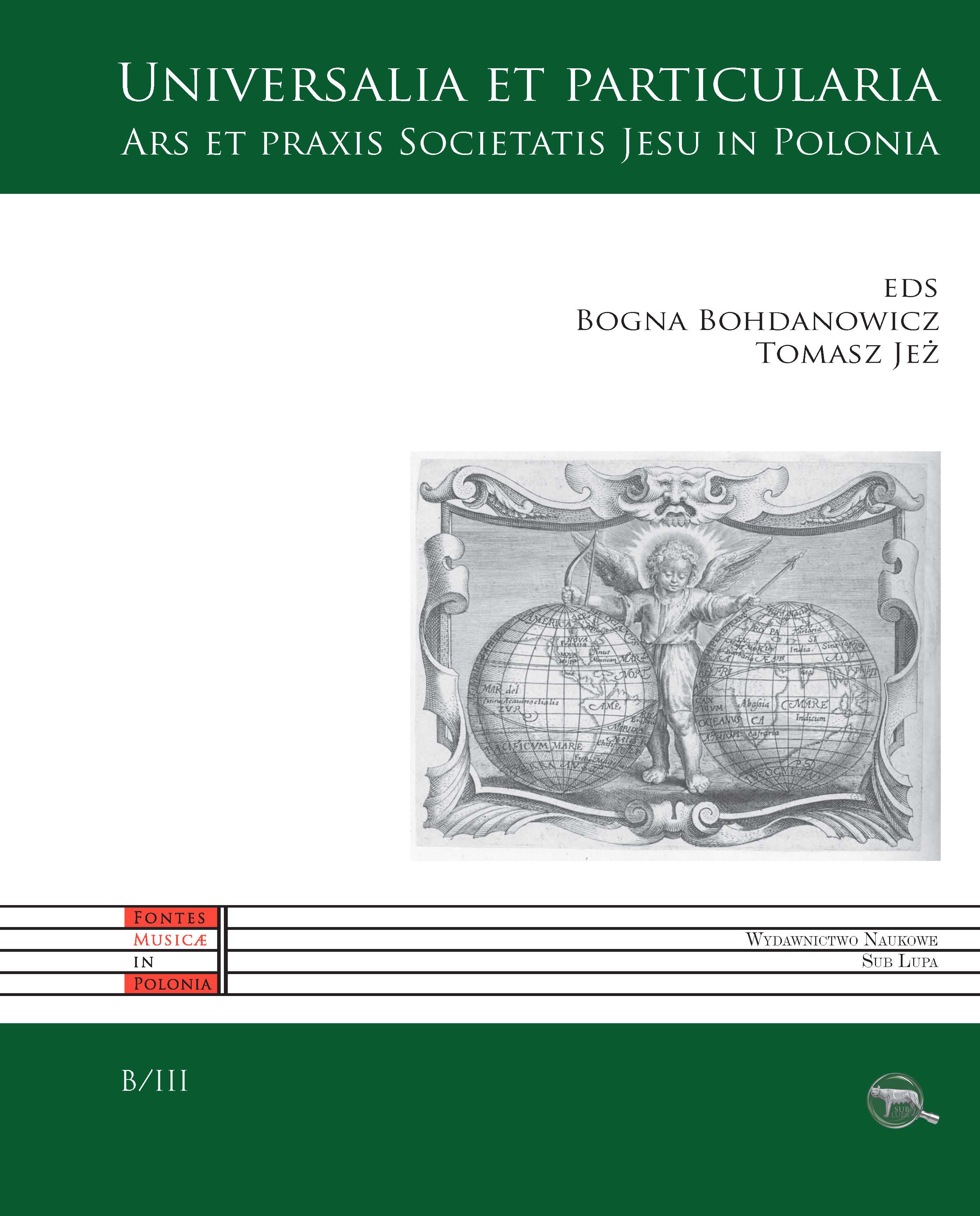 Universalia et prticularia. Ars et praxis Societatis Jesu in Polonia, eds Bogna Bohdanowicz, Tomasz Jeż, Warszawa: Wydawnictwo Naukowe Sub Lupa 2018